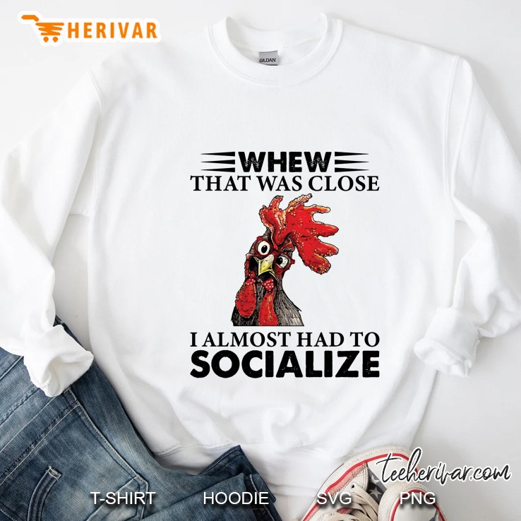 Whew That Was Close I Almost Had To Socialize Rooster Version2 Sweatshirt