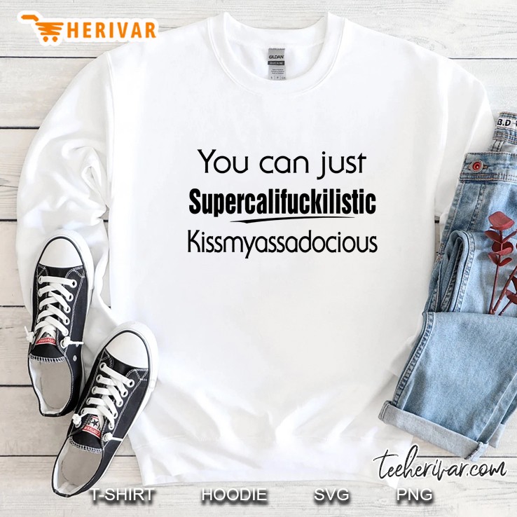 You Can Just Supercalifuckilistic Kissmyassdocious White Version2 Sweatshirt
