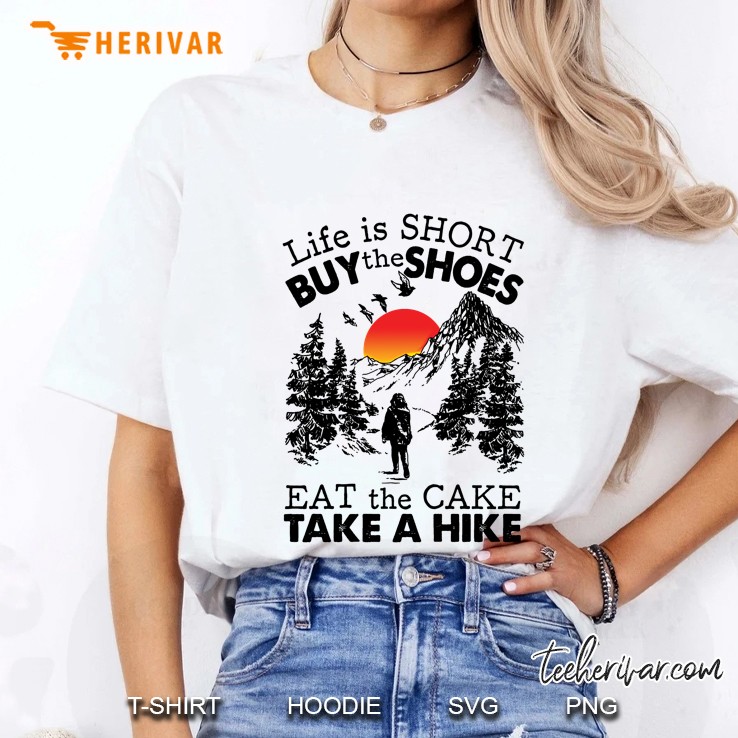Life Is Short Buy The Shoes Eat The Cake Take A Hike Ladies Tee