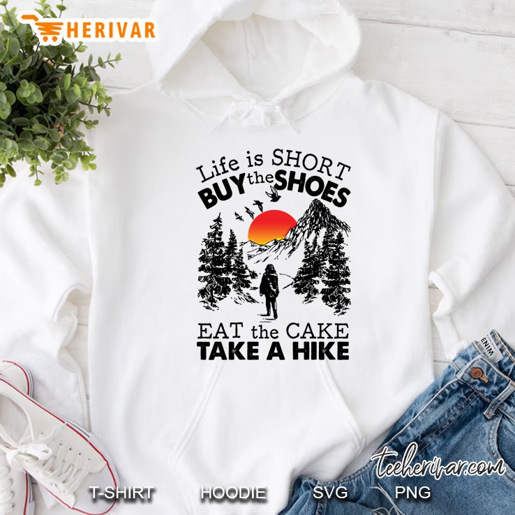 Life Is Short Buy The Shoes Eat The Cake Take A Hike Hoodie