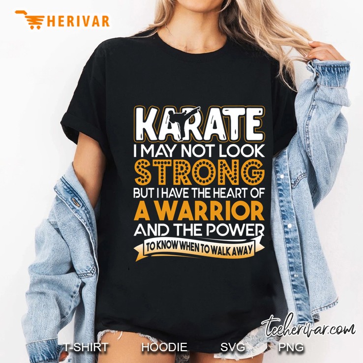 Karate I May Not Look Strong But I Have The Heart Of A Warrior And The Power To Know When To Walk Away Ladies Tee