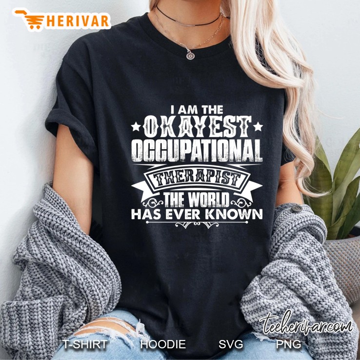 I Am The Okayest Occupational Therapist The World Has Ever Known Ladies Tee