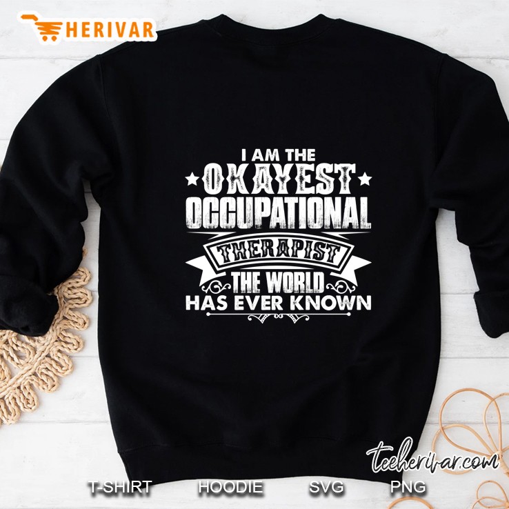 I Am The Okayest Occupational Therapist The World Has Ever Known Sweatshirt