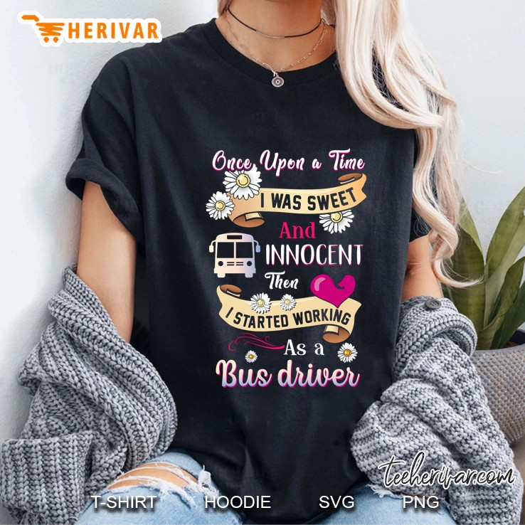 Once Upon A Time I Was Sweet And Innocent Then I Started Working As A Bus Driver Ladies Tee