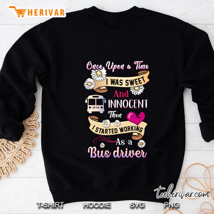 Once Upon A Time I Was Sweet And Innocent Then I Started Working As A Bus Driver Sweatshirt