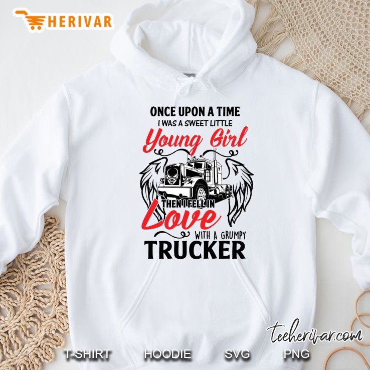 Once Upon A Time I Was A Sweet Little Young Girl Then I Fell In Love With A Grumpy Trucker Front Version Hoodie