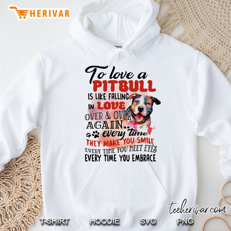 To Love A Ptbull Is Like Falling In Love Over And Over Again Everytime They Make You Smile Hoodie