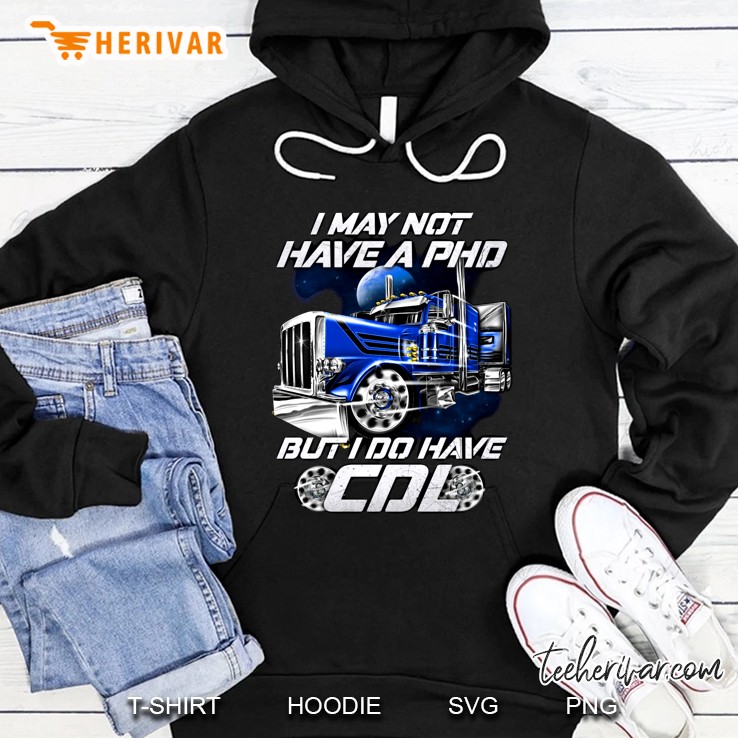 I May Not Have A PhD But I Do Have A CDL Trucker Version2 Hoodie