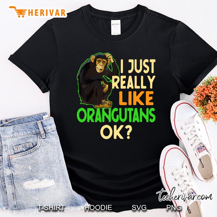 I Just Really Like Orangutans Ok Shirt