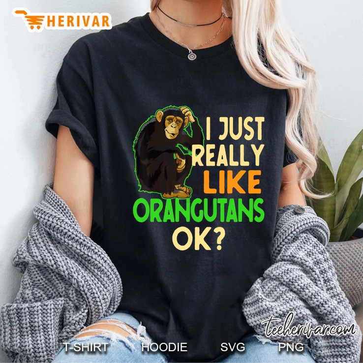 I Just Really Like Orangutans Ok Ladies Tee
