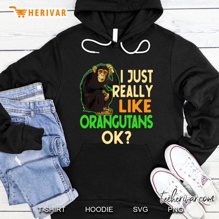 I Just Really Like Orangutans Ok Hoodie