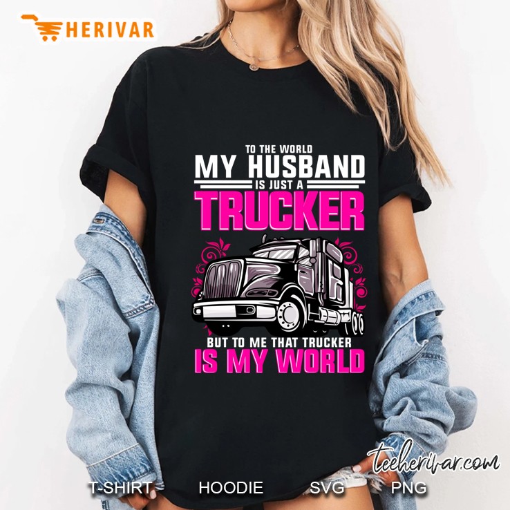 To The World My Husband Is Just A Trucker But To Me That Trucker Is My World Ladies Tee