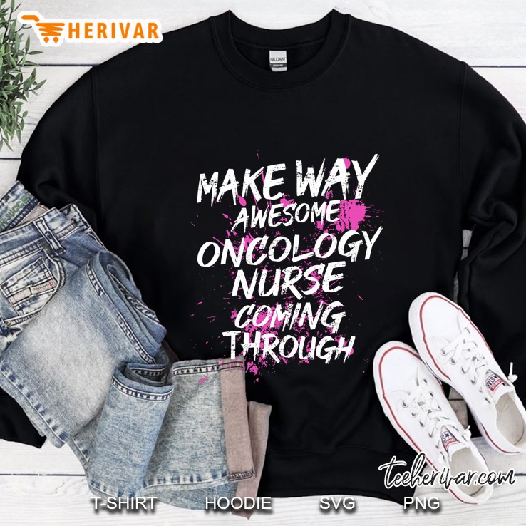Make Way Awesome Oncology Nurse Coming Through Sweatshirt