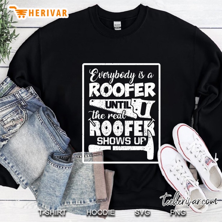 Everybody Is A Roofer Until The Real Roofer Shows Up Sweatshirt