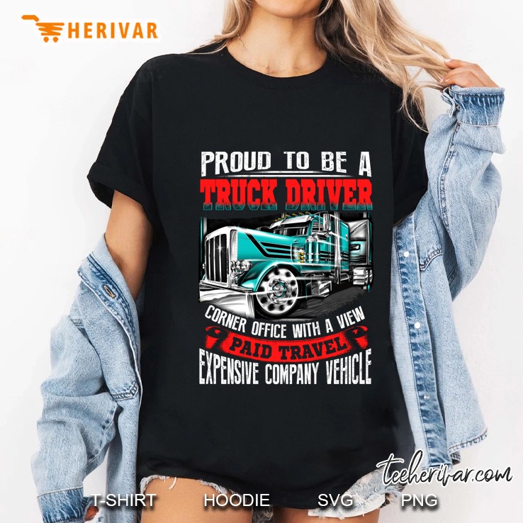 Proud To Be A Truck Driver Corner Office With A View Paid Travel Ladies Tee