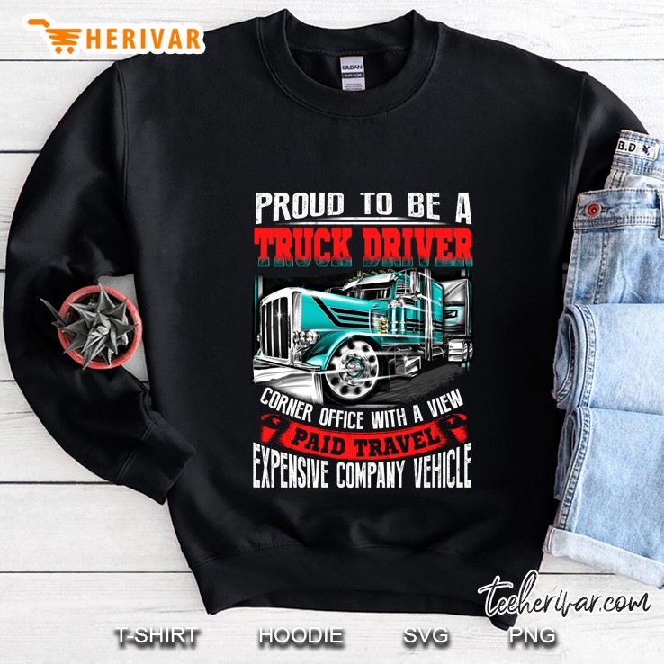 Proud To Be A Truck Driver Corner Office With A View Paid Travel Sweatshirt