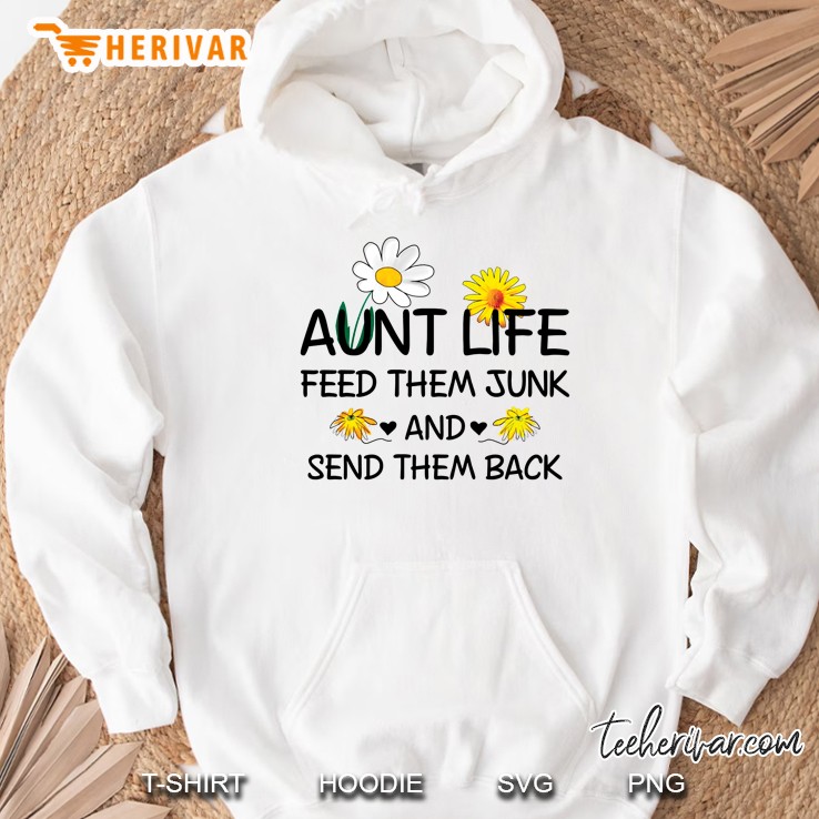 Aunt Life Feed Them Junk And Send Them Back Flower Version Hoodie