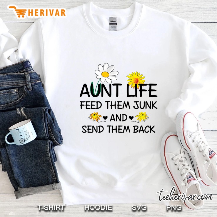 Aunt Life Feed Them Junk And Send Them Back Flower Version Sweatshirt