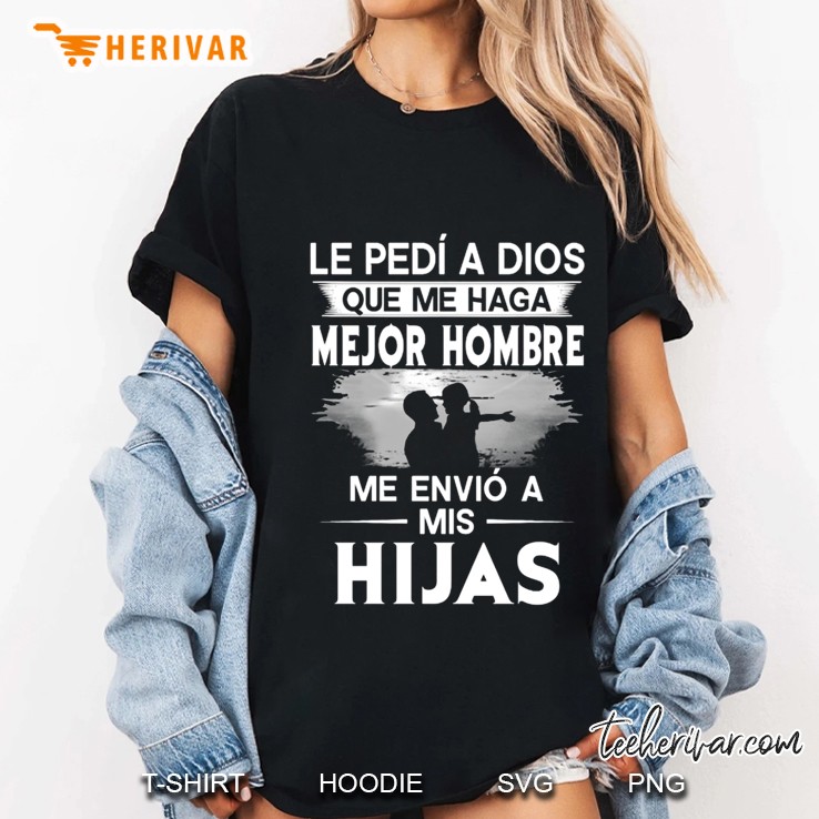 Le Pedi A Dios Que Me Haga Mejor Hombre Me Envio A Mis Hijas Ladies Tee