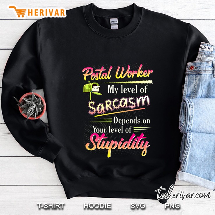 Postal Worker My Level Of Sarcasm Depends On Your Level Of Stupidity Sweatshirt