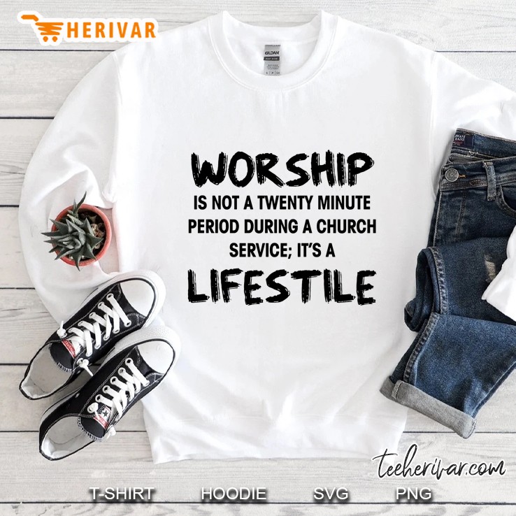 Worship Is Not A Twenty Minute Period During A Church Service It