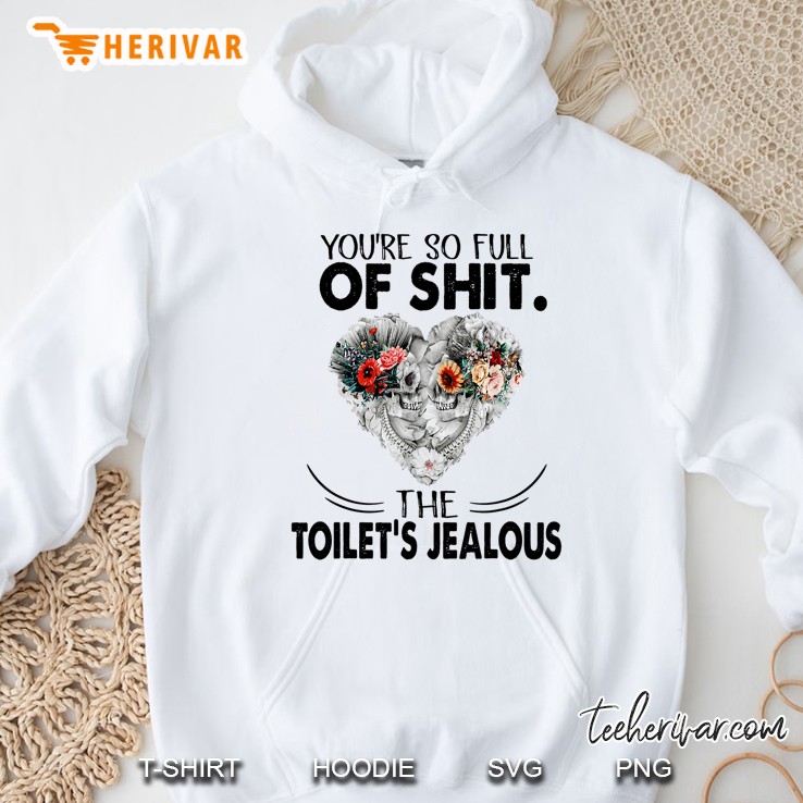 You’re So Full Of Shit The Toilet’s Jealous Floral Skull Version Hoodie