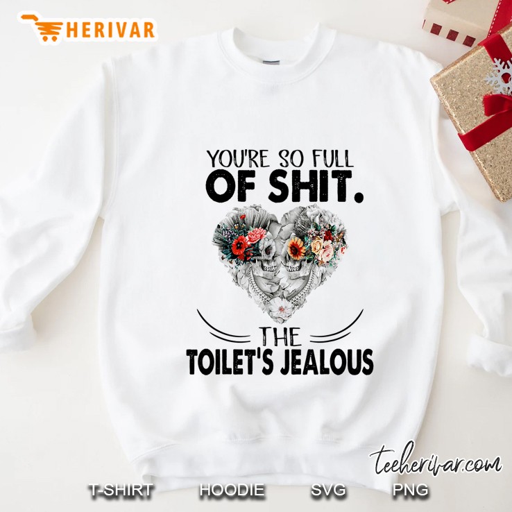 You’re So Full Of Shit The Toilet’s Jealous Floral Skull Version Sweatshirt