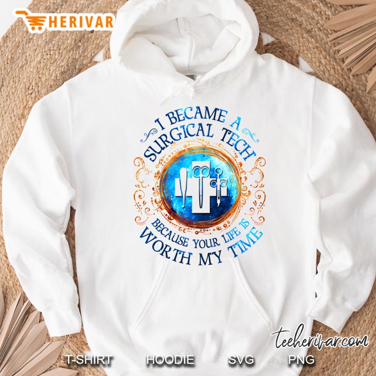 I Became A Surgical Tech Because Your Life Is Worth My Time White Version Hoodie