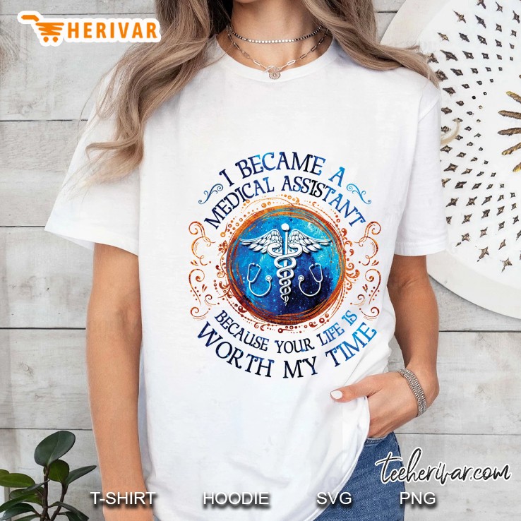 I Became A Medical Assistant Because Your Life Is Worth My Time White Version Ladies Tee