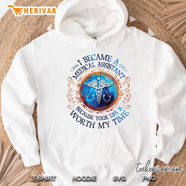 I Became A Medical Assistant Because Your Life Is Worth My Time White Version Hoodie