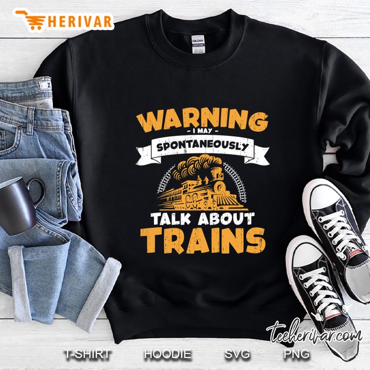 Warning I May Spontaneously Talk About Trains Sweatshirt