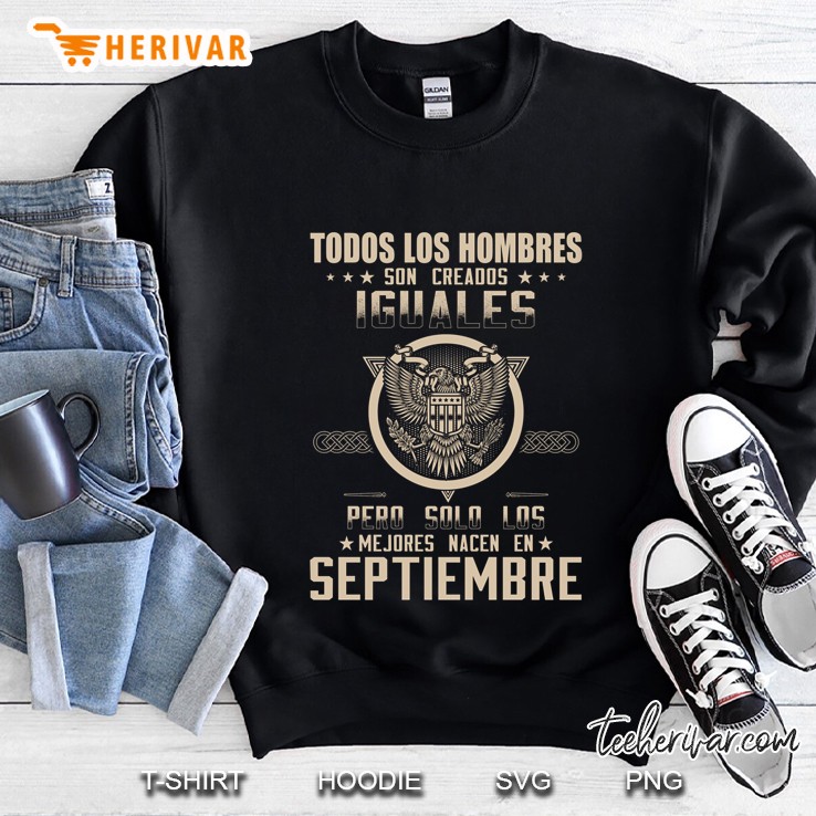Todos Los Hombres Son Creados Iguales Pero Solo Los Mejores Nacen En Septiembre Sweatshirt