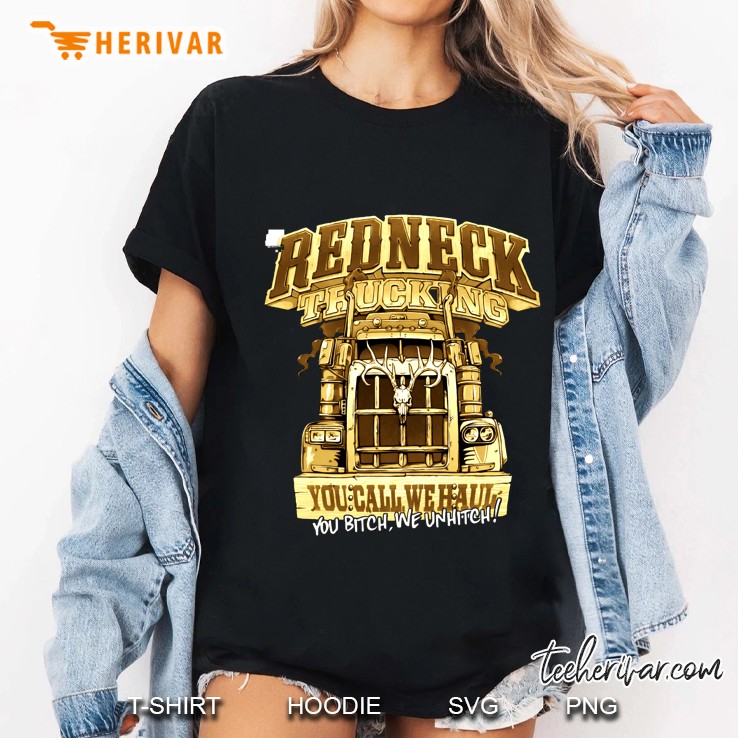 Redneck Trucking You Call We Haul You Bitch We Unhitch Ladies Tee