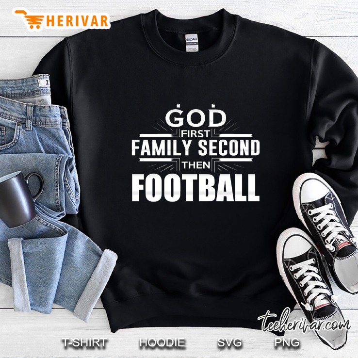 God First Family Second Then Football Sweatshirt