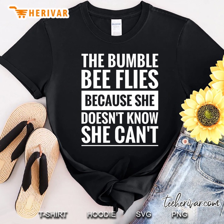The Bumble Bee Flies Because She Doesn