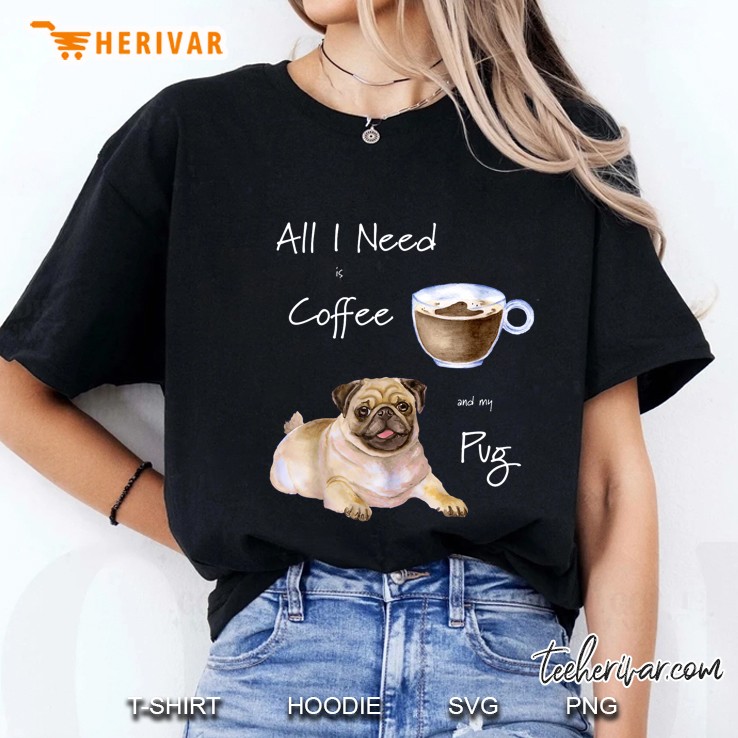 All I Need Is Coffee And My Pug Ladies Tee