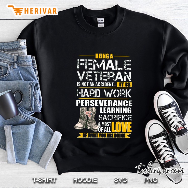 Being A Female Veteran Is Not An Accident It Is Perseverance Hardwork Learning Sacrifice And Most Of All Love Of What You Do Sweatshirt
