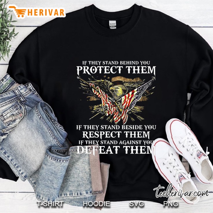 If They Stand Behind You Protect Them If They Stand Beside You Respect Them American Eagle Version Sweatshirt