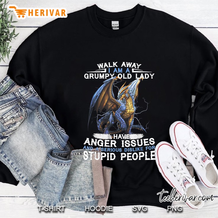 Walk Away I Am A Grumpy Old Lady I Have Anger Issues And A Serious Dislike For Stupid People Dragon Version Sweatshirt