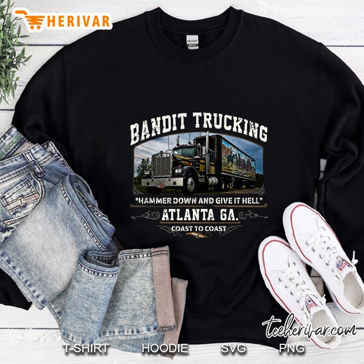 Bandit Trucking Hammer Down And Give It Hell Atlanta Ga Coast To Coast Sweatshirt