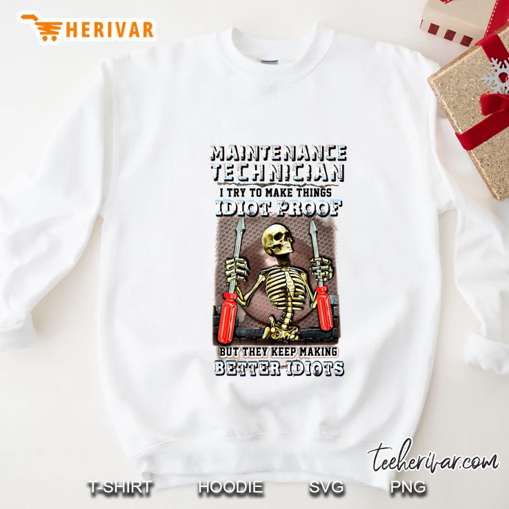 Maintenance Technician I Try To Make Things Idiot Proof But They Keep Making Better Idiots Skeleton Back White Version Sweatshirt