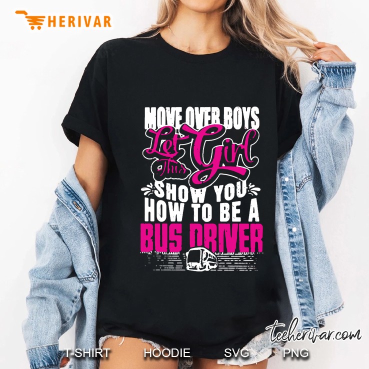Move Over Boys Let This Girl Show You How To Be A Bus Driver Ladies Tee