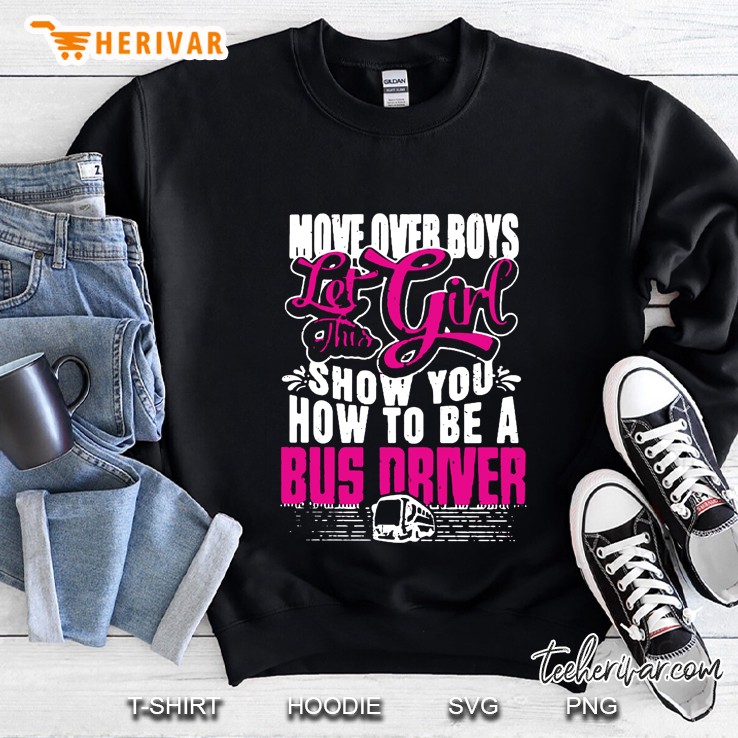 Move Over Boys Let This Girl Show You How To Be A Bus Driver Sweatshirt