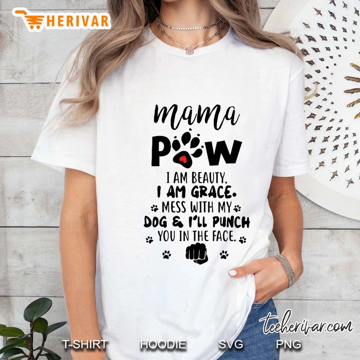 Mama Paw I Am Beauty I Am Grace Mess With My Dog & I