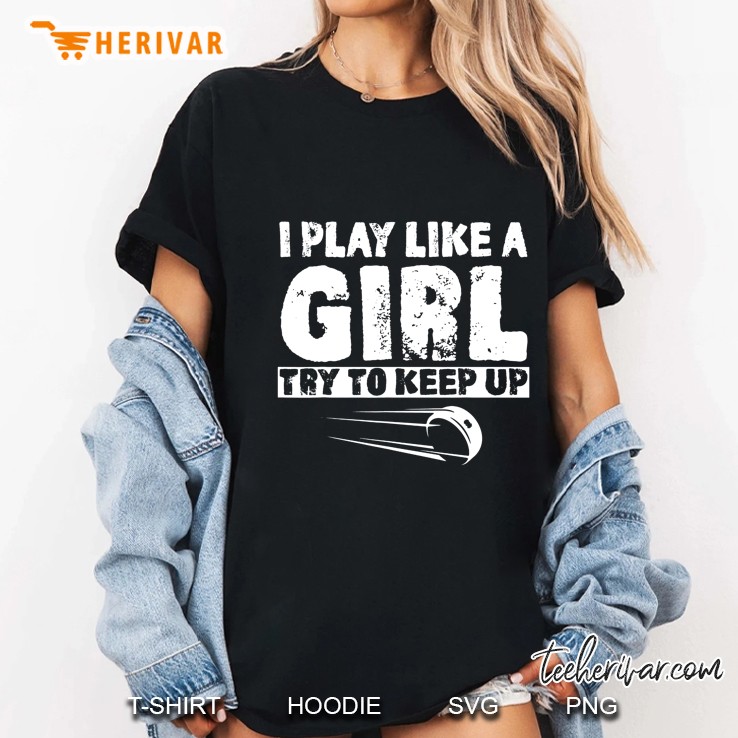 I Play Like A Girl Try To Keep Up Ice Hockey Version Ladies Tee