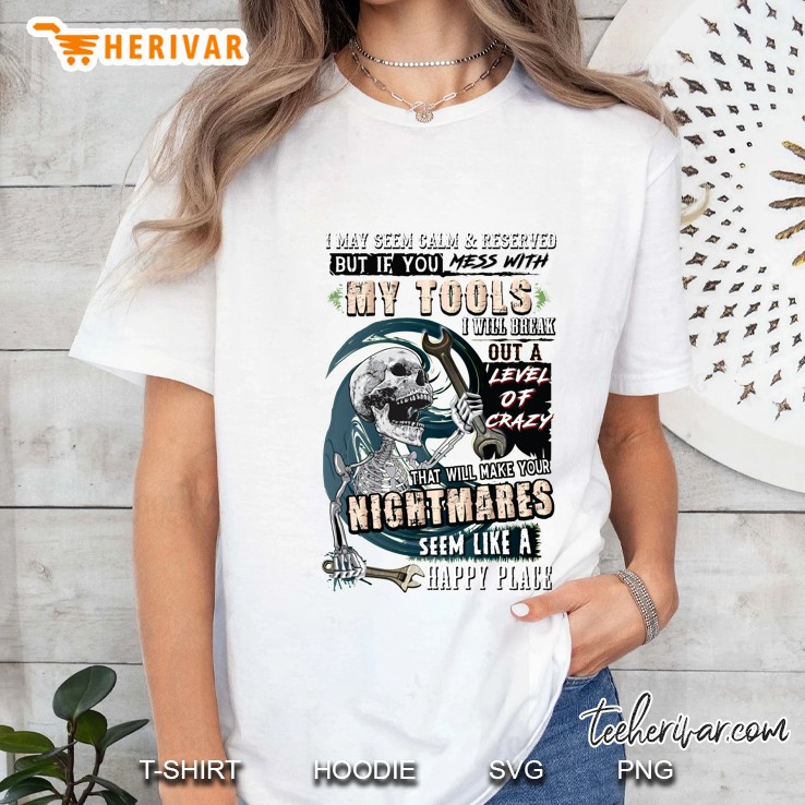 I May Seem Calm & Reserved But If You Mess With My Tools I Will Break Out Skeleton Version Ladies Tee