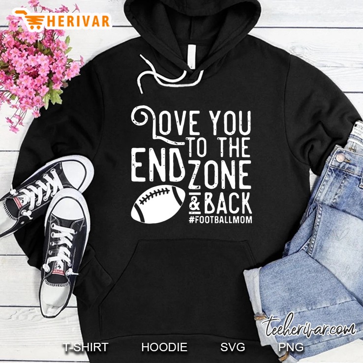 Love You To The End Zone & Back #Footballmom Hoodie