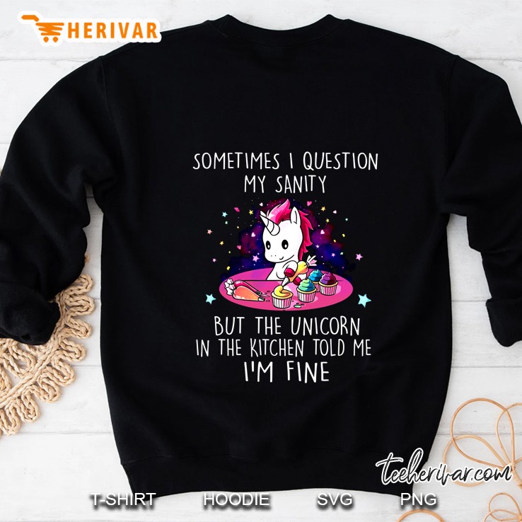 Sometimes I Question My Sanity But The Unicorn In The Kitchen Told Me I