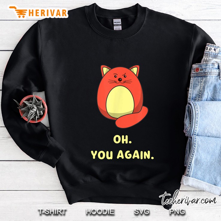 Oh You Again Cat Version Sweatshirt