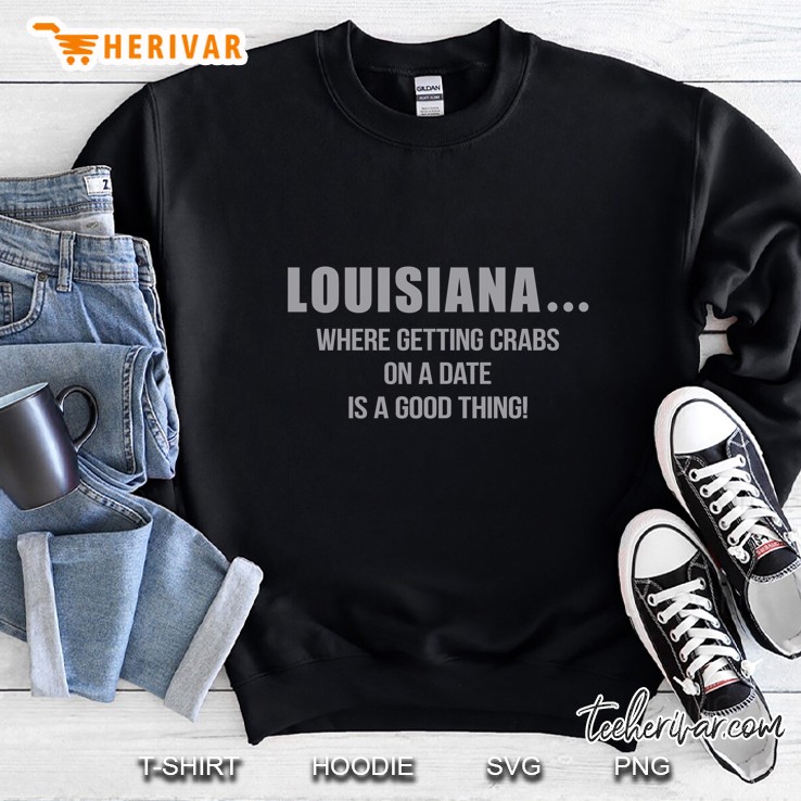 Louisiana Where Getting Crabs On A Date Is A Good Thing Sweatshirt
